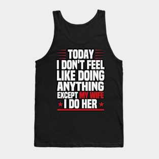 Today I Don't Feel Like Doing Anything Except My Wife / Funny Sarcastic Wife Saying Gift Idea Tank Top